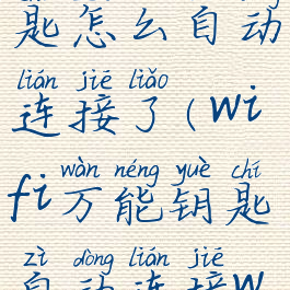 wifi万能钥匙怎么自动连接了(wifi万能钥匙自动连接wifi)