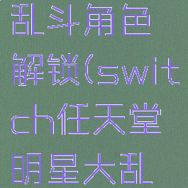 wiiu任天堂明星大乱斗角色解锁(switch任天堂明星大乱斗人物解锁)