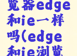 win10浏览器edge和ie一样吗(edge和ie浏览器的区别)