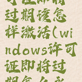 windows许可证即将过期该怎样激活(windows许可证即将过期怎么永久激活)