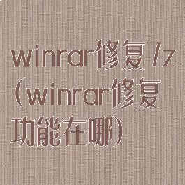 winrar修复7z(winrar修复功能在哪)