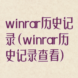 winrar历史记录(winrar历史记录查看)