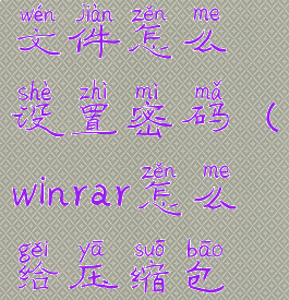 winrar压缩文件怎么设置密码(winrar怎么给压缩包设置密码)