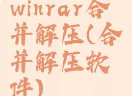 winrar合并解压(合并解压软件)