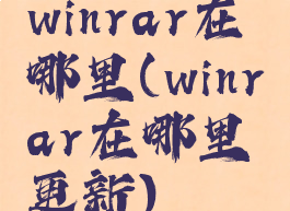 winrar在哪里(winrar在哪里更新)