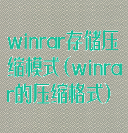 winrar存储压缩模式(winrar的压缩格式)