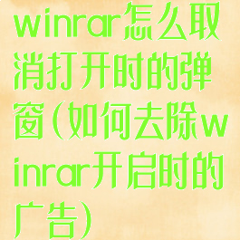 winrar怎么取消打开时的弹窗(如何去除winrar开启时的广告)