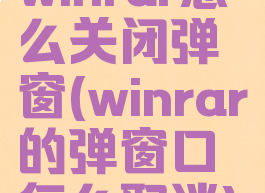 winrar怎么关闭弹窗(winrar的弹窗口怎么取消)
