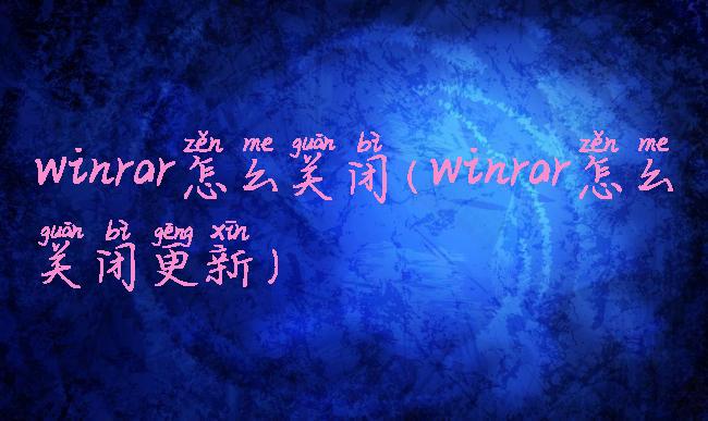 winrar怎么关闭(winrar怎么关闭更新)