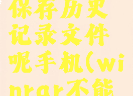 winrar怎么设置不保存历史记录文件呢手机(winrar不能储存到d盘吗)