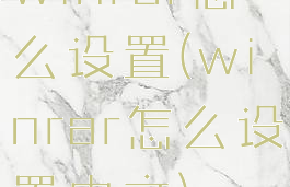 winrar怎么设置(winrar怎么设置中文)