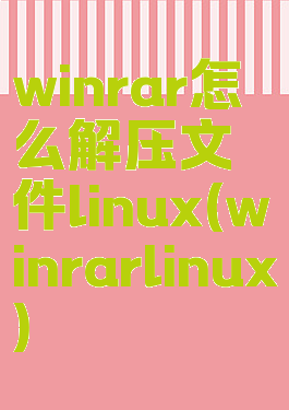 winrar怎么解压文件linux(winrarlinux)