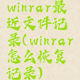 winrar最近文件记录(winrar怎么恢复记录)