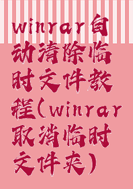 winrar自动清除临时文件教程(winrar取消临时文件夹)