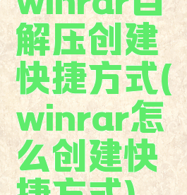winrar自解压创建快捷方式(winrar怎么创建快捷方式)