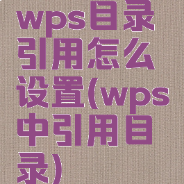 wps目录引用怎么设置(wps中引用目录)
