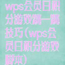 wps会员日积分游戏跳一跳技巧(wps会员日积分游戏脚本)