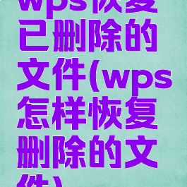 wps恢复已删除的文件(wps怎样恢复删除的文件)