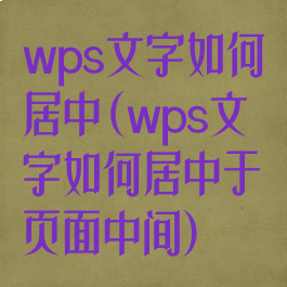 wps文字如何居中(wps文字如何居中于页面中间)