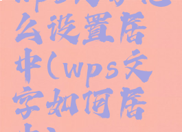 wps文字怎么设置居中(wps文字如何居中)