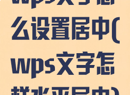 wps文字怎么设置居中(wps文字怎样水平居中)