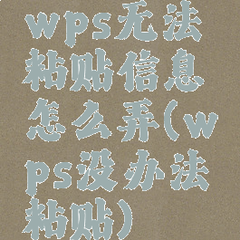 wps无法粘贴信息怎么弄(wps没办法粘贴)