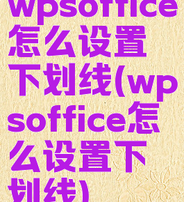 wpsoffice怎么设置下划线(wpsoffice怎么设置下划线)