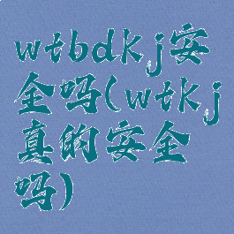 wtbdkj安全吗(wtkj真的安全吗)