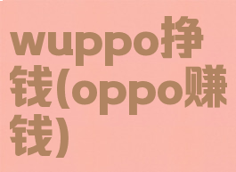 wuppo挣钱(oppo赚钱)