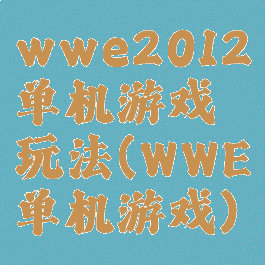 wwe2012单机游戏玩法(WWE单机游戏)
