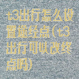 t3出行怎么设置途经点(t3出行可以改终点吗)