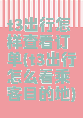 t3出行怎样查看订单(t3出行怎么看乘客目的地)