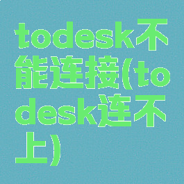 todesk不能连接(todesk连不上)