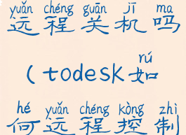 todesk可以远程关机吗(todesk如何远程控制电脑)