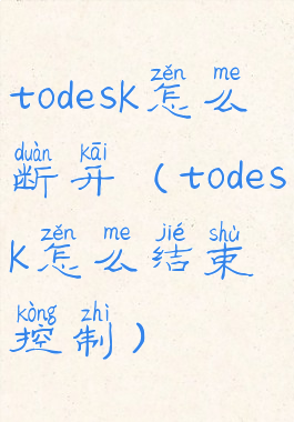todesk怎么断开(todesk怎么结束控制)