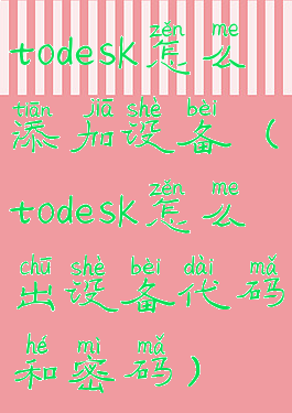 todesk怎么添加设备(todesk怎么出设备代码和密码)