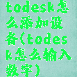 todesk怎么添加设备(todesk怎么输入数字)