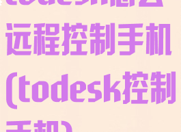 todesk怎么远程控制手机(todesk控制手机)