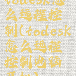todesk怎么远程控制(todesk怎么远程控制电脑开机)