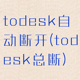 todesk自动断开(todesk总断)