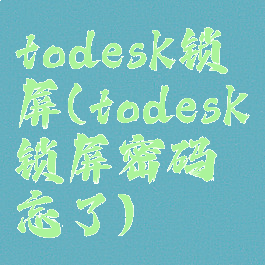 todesk锁屏(todesk锁屏密码忘了)