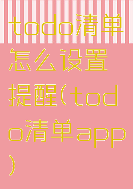 todo清单怎么设置提醒(todo清单app)