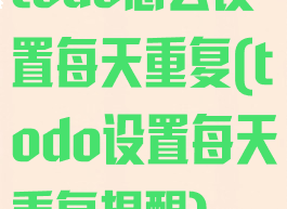 todo怎么设置每天重复(todo设置每天重复提醒)