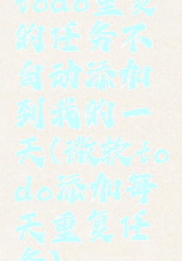 todo重复的任务不自动添加到我的一天(微软todo添加每天重复任务)