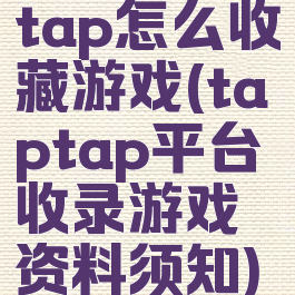 tap怎么收藏游戏(taptap平台收录游戏资料须知)
