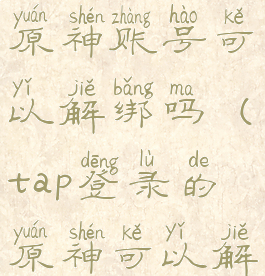 taptap绑定原神账号可以解绑吗(tap登录的原神可以解绑吗)