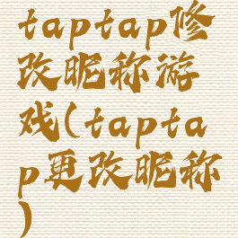 taptap修改昵称游戏(taptap更改昵称)