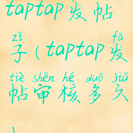 taptap发帖子(taptap发帖审核多久)