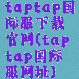 taptap国际服下载官网(taptap国际服网址)