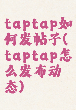 taptap如何发帖子(taptap怎么发布动态)